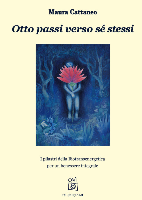 Otto passi verso s&eacute; stessi. I pilastri della Biotransenergetica per un benessere integrale
