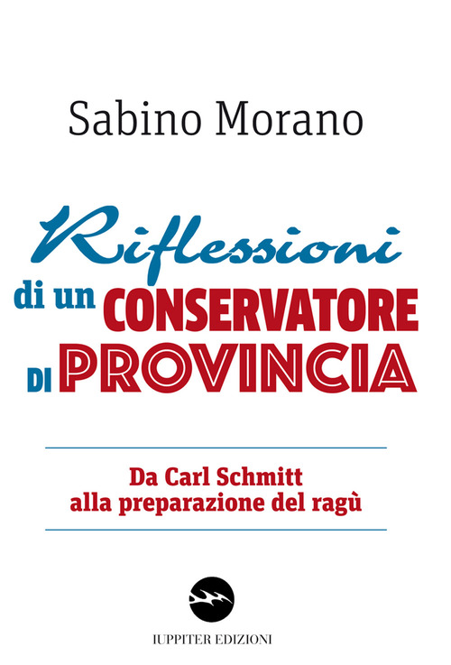 Riflessioni di un conservatore di provincia. Da Carl Schmitt alla preparazione del rag&ugrave;
