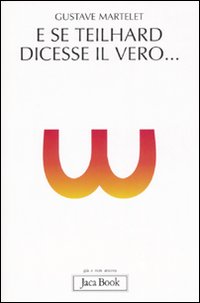 E se Teilhard dicesse il vero...