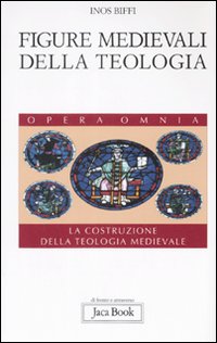 Figure medievali della teologia. La costruzione della teologia medievale