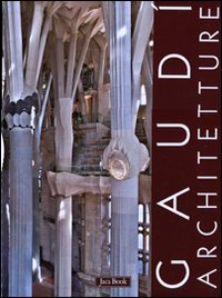 Gaud&igrave;. Architetture: Case, giardini e parchi-La Sagrada Familia-Spazioe segni del sacro