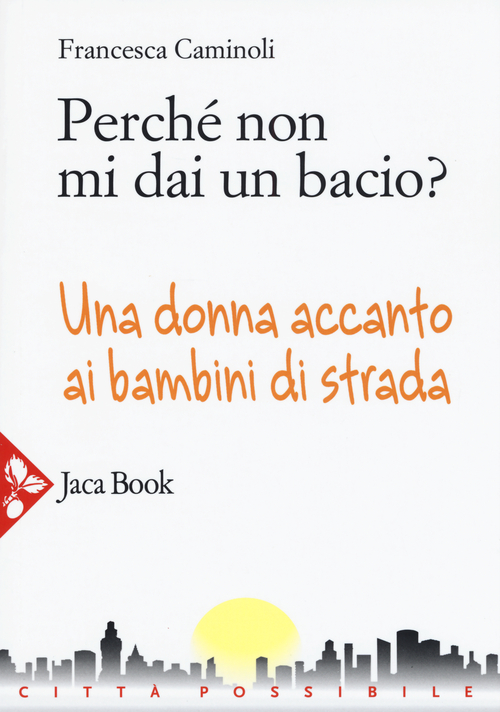 Perch&eacute; non mi dai un bacio? Una donna accanto ai bambini di strada
