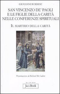 San Vincenzo de' Paoli e le figlie della carit&agrave; nelle conferenze spirituali. Il martirio della carit&agrave;