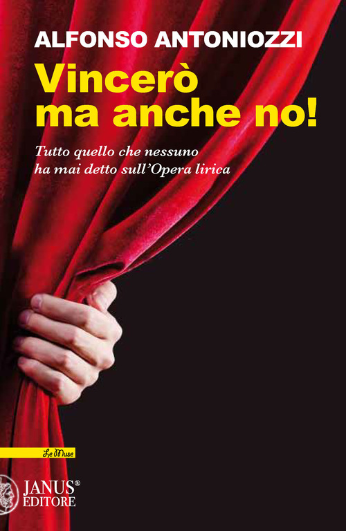 Vincer&ograve; ma anche no. Tutto quello che nessuno ha mai detto sull'Opera lirica