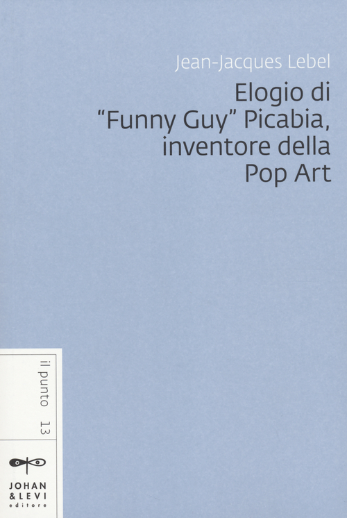 Elogio di &laquo;Funny Guy&raquo; Picabia, inventore della pop art