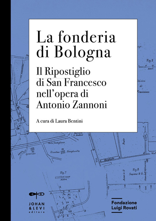 La fonderia di Bologna. Il ripostiglio di San Francesco nell'opera di Antonio Zannoni