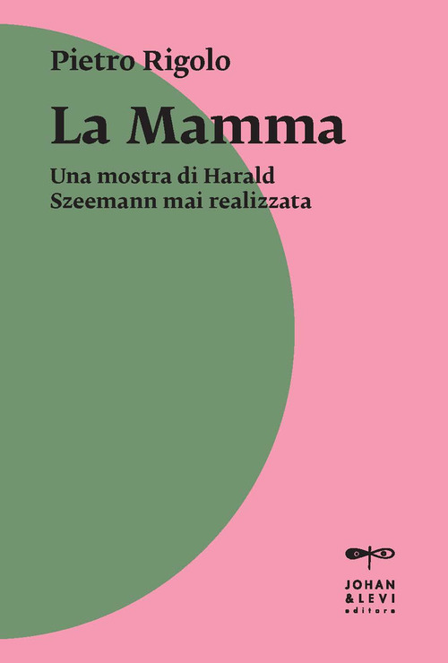 &laquo;La mamma&raquo;. Una mostra di Harald Szeemann mai realizzata