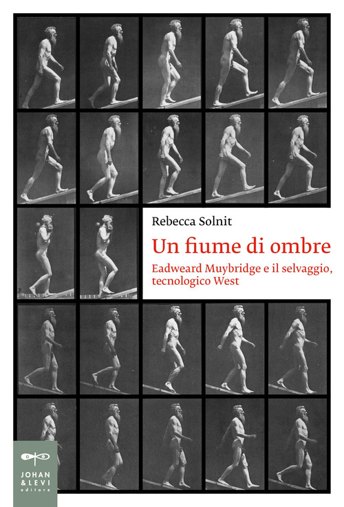 Un fiume di ombre. Eadweard Muybridge e il selvaggio tecnologico West