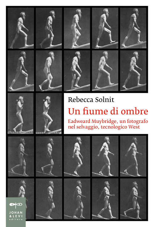 Un fiume di ombre. Eadweard Muybridge, un fotografo nel selvaggio, tecnologico West