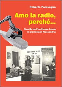 Amo la radio, perch&eacute;... Nascita dell'emittenza locale in provincia di Alessandria