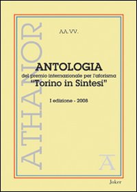 Antologia del premio internazionale per l'aforisma &laquo;Torino in Sintesi&raquo; 2008. 1&ordf; edizione