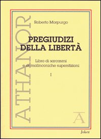 Pregiudizi della libert&agrave;. Libro di sarcasmi e di malinconiche superstizioni