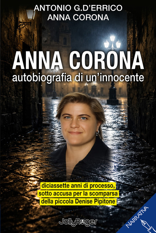 Anna Corona. Autobiografia di un'innocente. Diciassette anni di processo, sotto accusa per la scomparsa della piccola Denise Pipitone