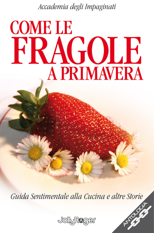 Come le fragole a primavera. Guida sentimentale alla cucina e altre storie