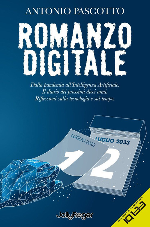 Romanzo digitale. Dalla pandemia all'intelligenza artificiale. Il diario dei prossimi dieci anni. Riflessioni sulla tecnologia e sul tempo