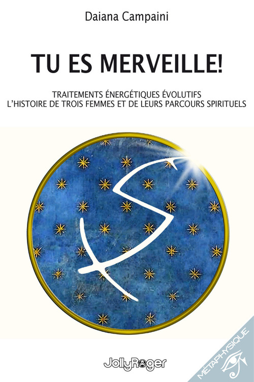Tu es merveille! Traitements énergétiques évolutifs. L'histoire de trois femmes et de leurs parcours spirituels