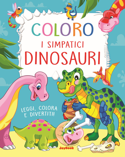 Coloro i simpatici dinosauri. Leggi, colora e divertiti!