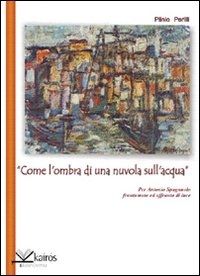 &laquo;Come l'ombra di una nuvola sull'acqua&raquo; per Antonio Spagnuolo frantumato e affranto di luce