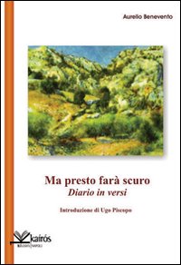 Ma presto far&agrave; scuro. Diario in versi