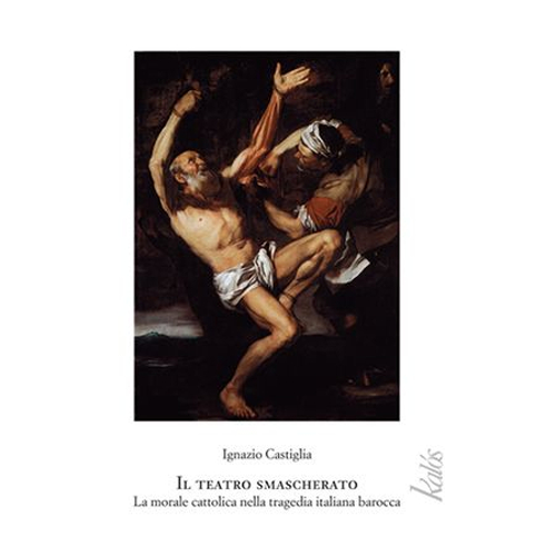 Il teatro smascherato. La morale cattolica nella tragedia italiano barocca