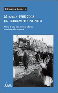 Messina 1908-2008 un terremoto infinito. Storia di una citt&agrave; tornata alla vita ma rimasta incompiuta
