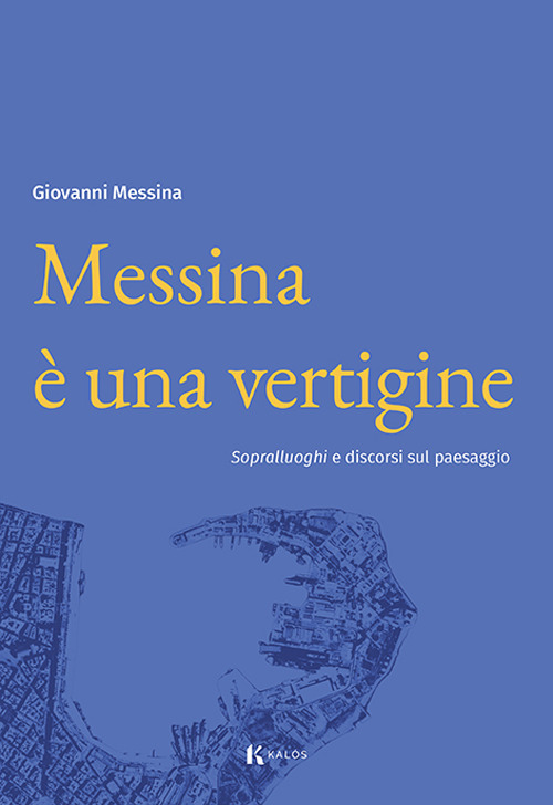 Messina &egrave; una vertigine. Sopralluoghi e discorsi sul paesaggio
