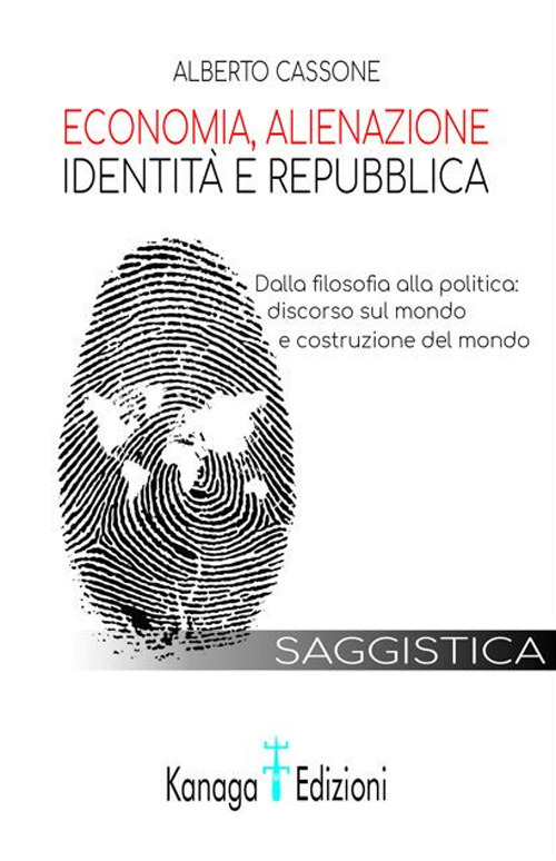Economia, alienazione, identit&agrave; e repubblica. Dalla filosofia alla politica: discorso sul mondo e costruzione del mondo