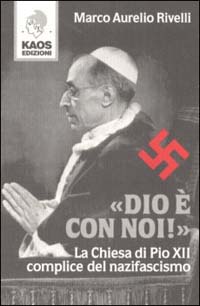 Dio &egrave; con noi! La Chiesa di Pio XII complice del nazifascismo