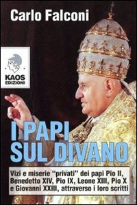 I Papi sul divano. Vizi e miserie &laquo;privati&raquo; dei papi Pio II, Benedetto XIV, Pio IX, Leone XIII, Pio X e Giovanni XXIII, attraverso i loro scritti