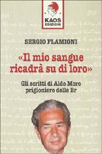 Il mio sangue ricadr&agrave; su di loro. Gli scritti di Moro prigioniero delle BR