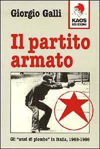 Il partito Armato. Gli &laquo;Anni di piombo&raquo; in Italia (1968-1986)