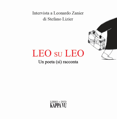 Leo su Leo. Un poeta (si) racconta. Intervista a Leonardo Zanier di Stefano Lizier. Ediz. friuliana, italiana e inglese