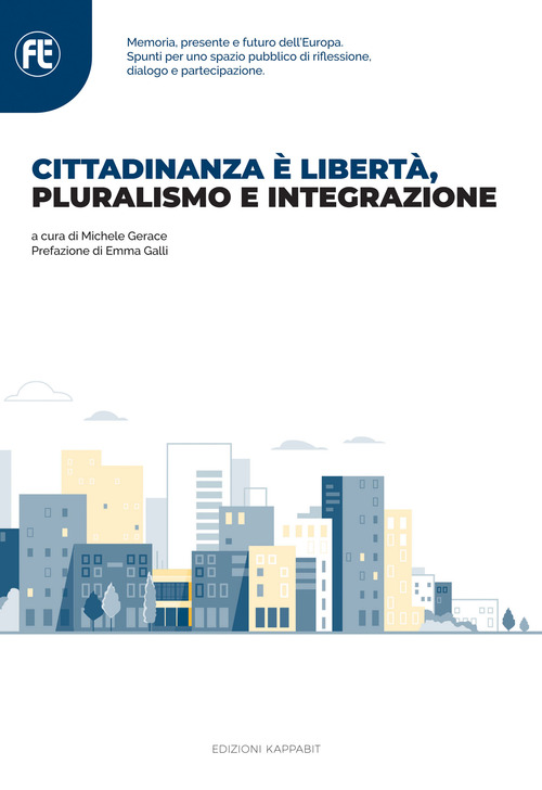 Cittadinanza &egrave; libert&agrave;, pluralismo e integrazione. Memoria, presente e futuro dell'Europa. Spunti per uno spazio pubblico di riflessione, dialogo e partecipazione