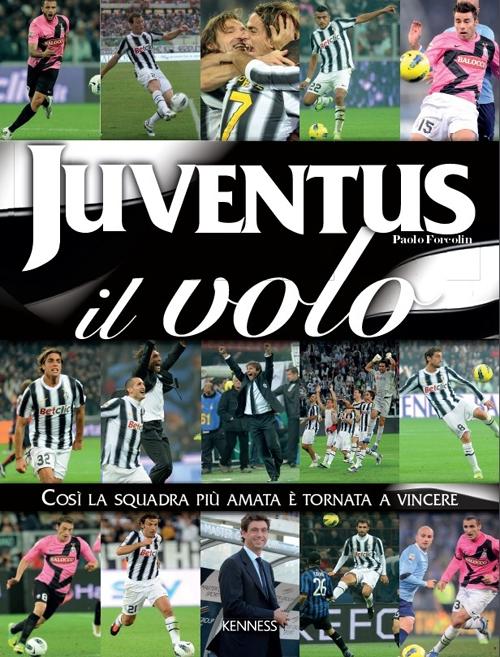 Juventus: il volo. Cos&igrave; la squadra pi&ugrave; amata &egrave; tornata a vincere