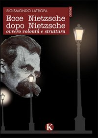 Ecce Nietzsche dopo Nietzsche ovvero volont&agrave; e struttura