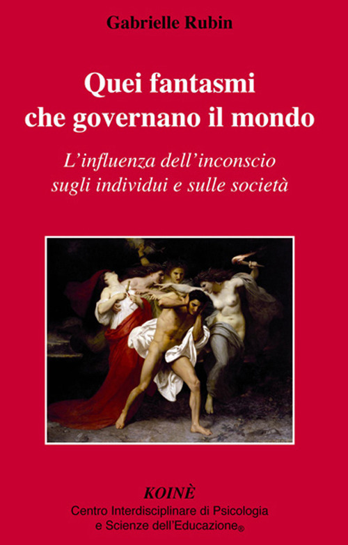 Quei fantasmi che governano il mondo. L'influenza dell'inconscio sugli individui e sulle societ&agrave;