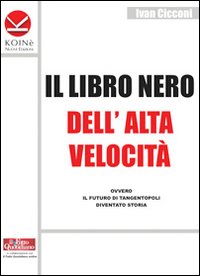 Il libro nero dell'alta velocit&agrave; ovvero il futuro di tangentopoli diventato storia