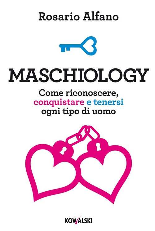 Maschiology. Come riconoscere, conquistare e tenersi ogni tipo di uomo