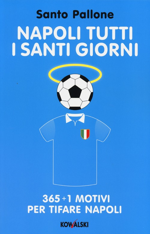Napoli tutti i santi giorni. 365 + 1 motivi per tifare Napoli