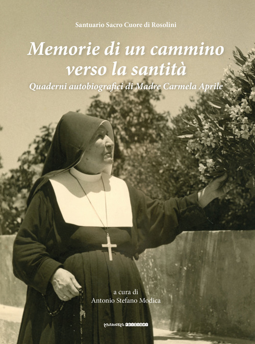 Memorie di un cammino verso la santit&agrave;. Quaderni autobiografici di madre Carmela Aprile