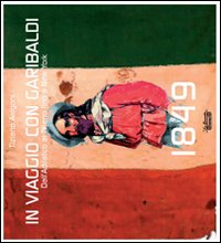 1849. In viaggio con Garibaldi. Dall'Adriatico al Tirreno fino a New York