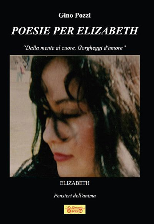 Poesie per Elizabeth. «Dalla mente al cuore, gorgheggi d'amore»