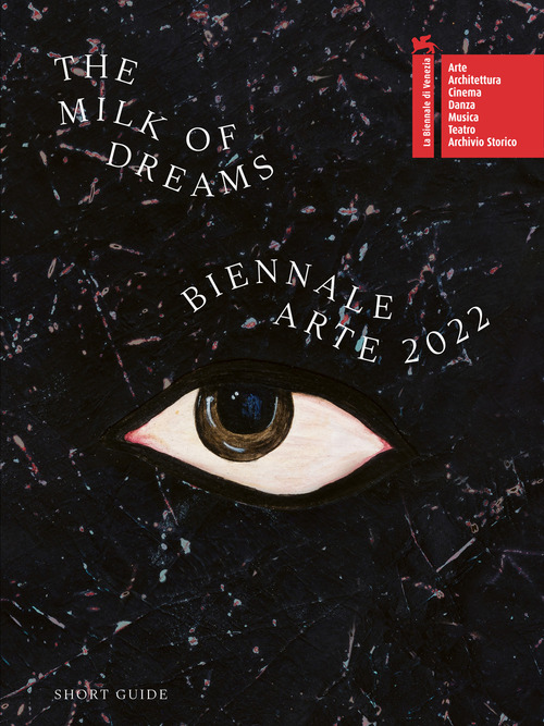 La Biennale di Venezia. 59&ordf; Esposizione internazionale d'arte. The milk of dreams