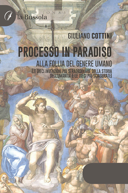 Processo in paradiso. Alla follia del genere umano (Le dieci invenzioni più straordinarie della storia dell'umanità e le dieci più sciagurate)