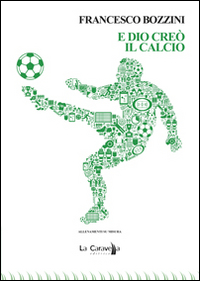 E Dio cre&ograve; il calcio