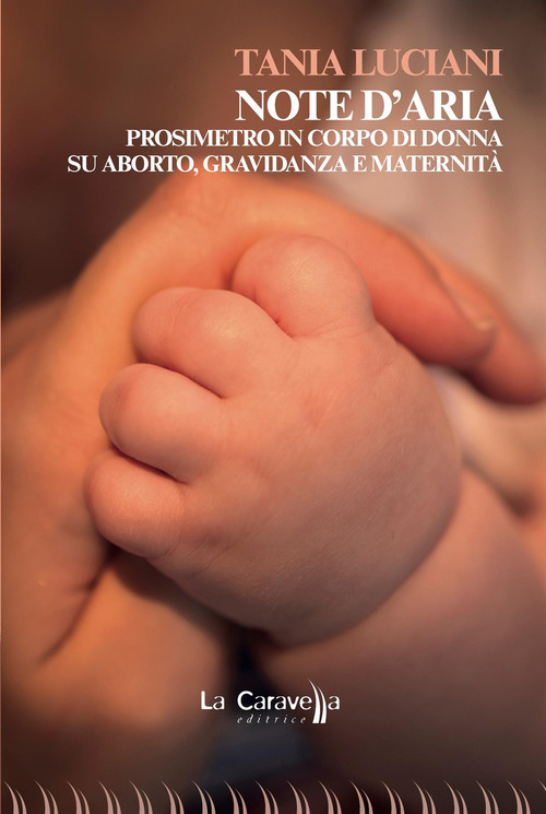 Note d'aria. Prosimetro in corpo di donna su aborto, gravidanza e maternit&agrave;
