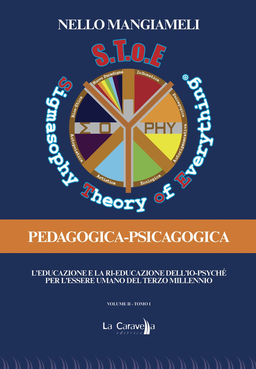S.T.o.E. Sigmasophy theory of everything. Pedagogica-Psicagogica. L'educazione e la ri-educazione dell'Io-Psyché per l'essere umano del terzo millennio