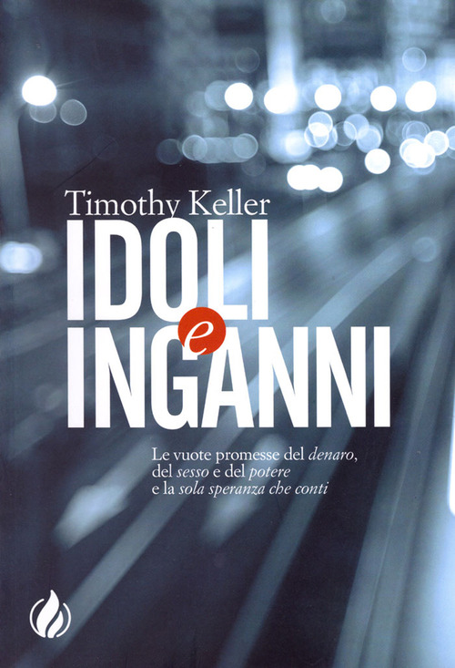 Idoli e inganni. Le vuote promesse del denaro, del sesso e del potere e la sola speranza che conti