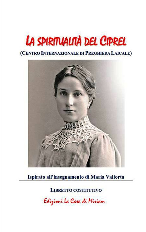 La spiritualit&agrave; del Ciprel (Centro Internazionale di Preghiera Laicale. Ispirato all'insegnamento di Maria Valtorta
