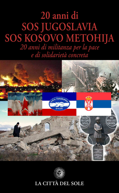 20 anni di SOS Jugoslavia SOS Kosovo Metohija. 20 anni di militanza per la pace e di solidariet&agrave; concreta